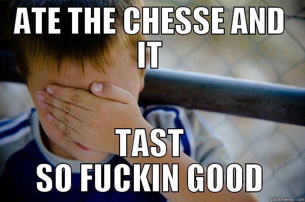 ATE THE CHESSE AND IT TAST SO FUCKIN GOOD Confession kid