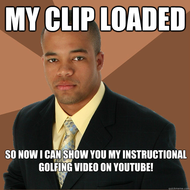 MY CLIP LOADED SO NOW I CAN SHOW YOU MY INSTRUCTIONAL GOLFING VIDEO ON YOUTUBE!  Successful Black Man