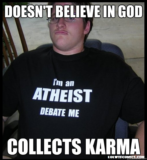 Doesn't believe in god collects karma  Scumbag Atheist