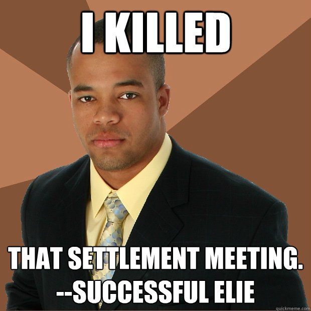 I killed that settlement meeting.
--Successful Elie  Successful Black Man