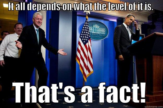 Presidential Wisdom - IT ALL DEPENDS ON WHAT THE LEVEL OF IT IS. THAT'S A FACT! Inappropriate Timing Bill Clinton