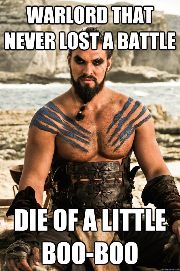 warlord that never lost a battle die of a little boo-boo  drogo