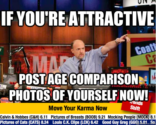 IF you're attractive post age comparison photos of yourself now!  Mad Karma with Jim Cramer