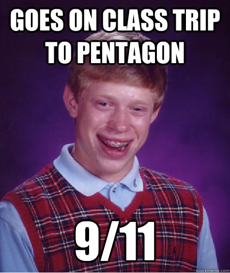 Goes on class trip to pentagon 9/11 - Goes on class trip to pentagon 9/11  Bad Luck Brian