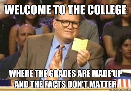 WELCOME TO the college Where the grades are made up and the facts don't matter  Whose Line