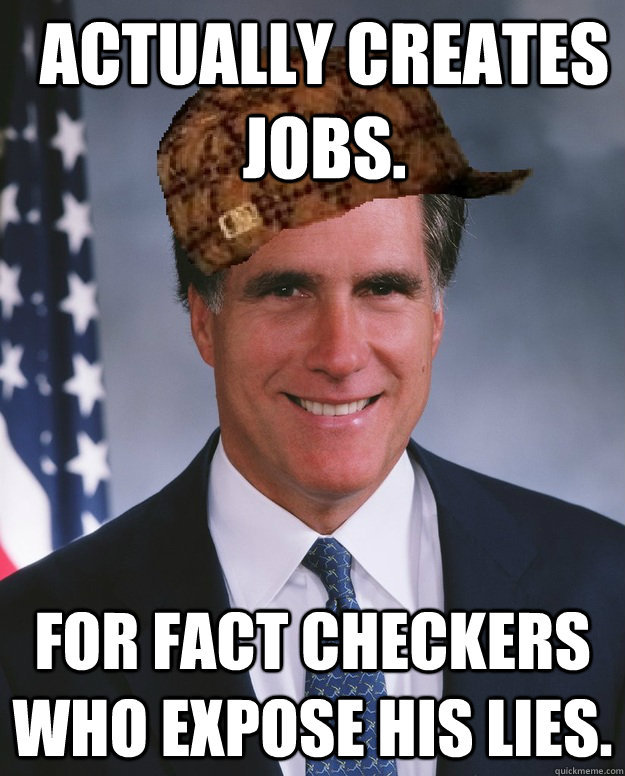 Actually creates jobs.  For Fact Checkers who expose his lies.    Scumbag Romney