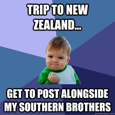 Trip to New Zealand... Get to post alongside my Southern Brothers  Success Kid