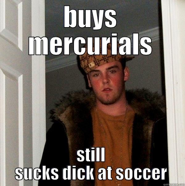 BUYS MERCURIALS STILL SUCKS DICK AT SOCCER Scumbag Steve