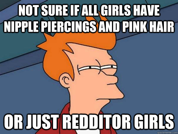 Not sure if all girls have nipple piercings and pink hair Or just redditor girls  Futurama Fry