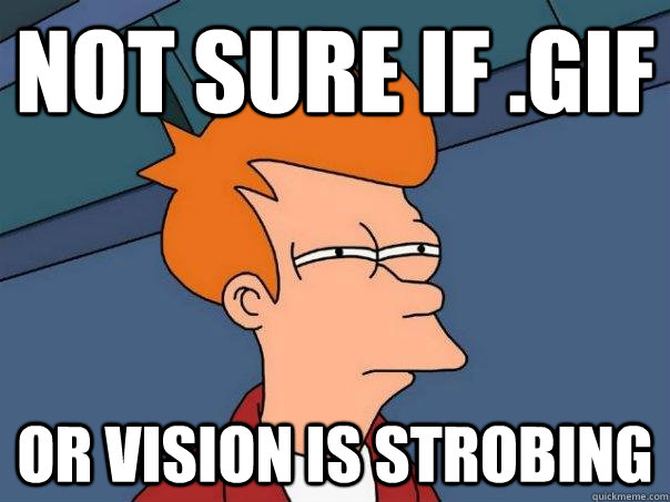 Not sure if .gif Or vision is strobing  Futurama Fry