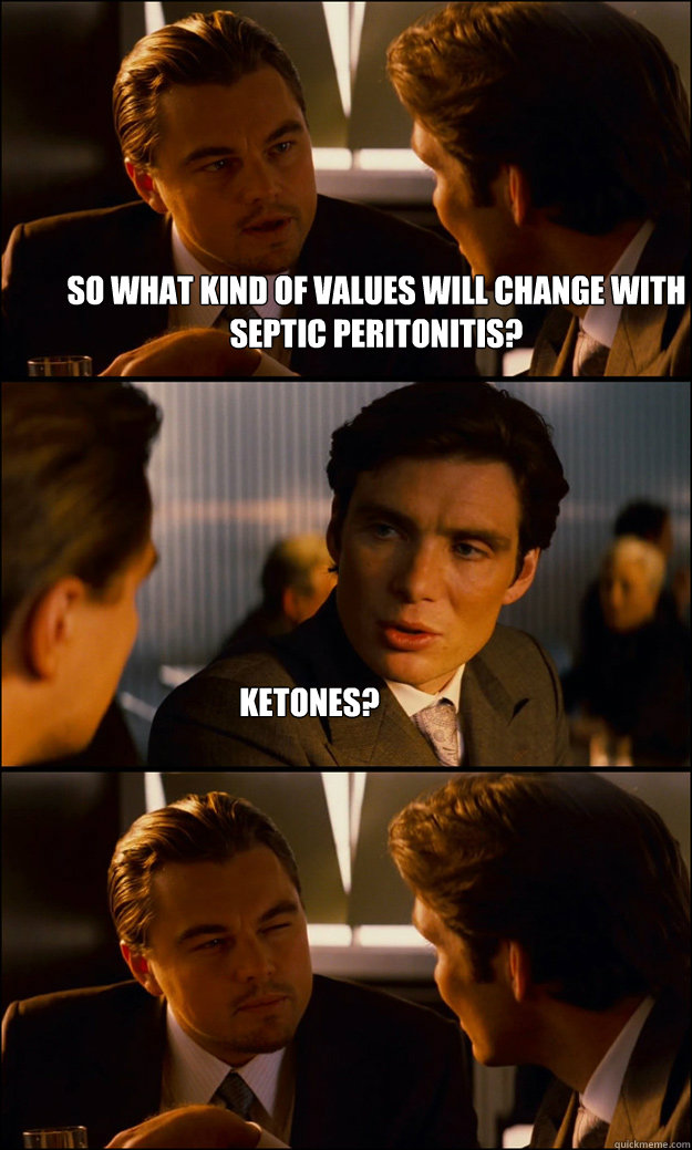 so what kind of values will change with septic peritonitis? ketones? - so what kind of values will change with septic peritonitis? ketones?  Inception