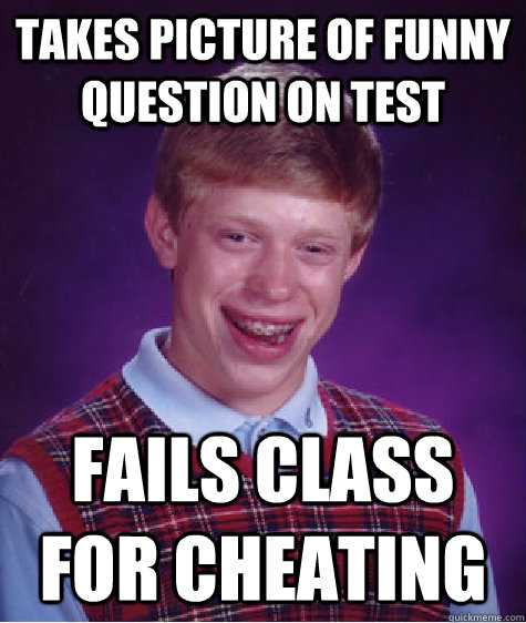 Takes picture of funny question on test Fails class for cheating  Bad Luck Brian