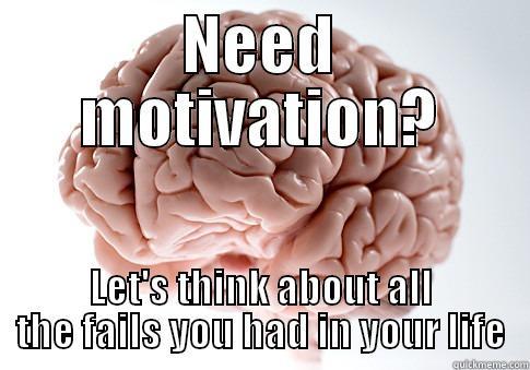 Just me. - NEED MOTIVATION? LET'S THINK ABOUT ALL THE FAILS YOU HAD IN YOUR LIFE Scumbag Brain