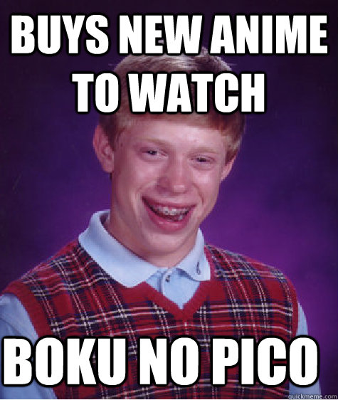 Buys new anime to watch Boku No Pico  Bad Luck Brian