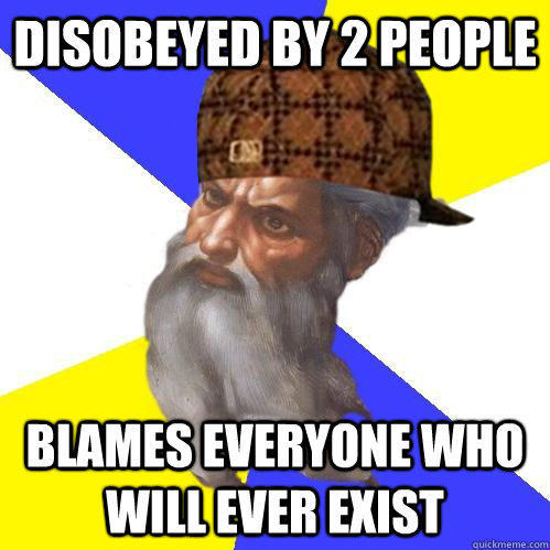 disobeyed by 2 people blames everyone who will ever exist  