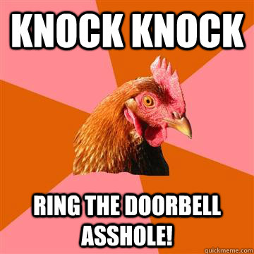 knock knock Ring the doorbell asshole!  Anti-Joke Chicken