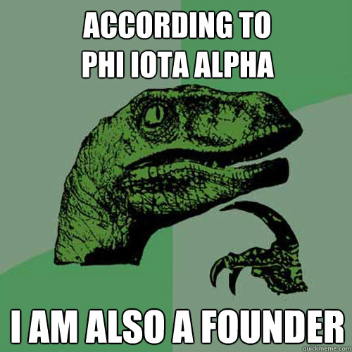 according to 
phi iota alpha i am also a founder  Philosoraptor