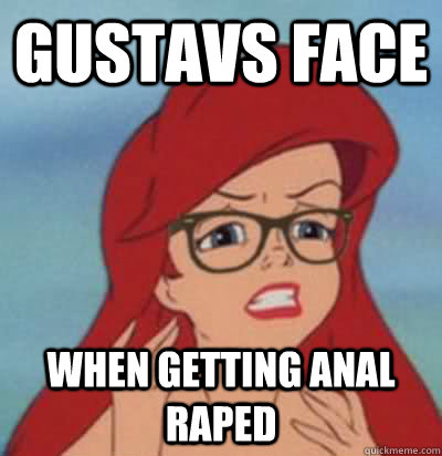 Gustavs face When getting anal raped  Hipster Ariel