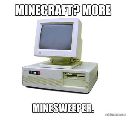 Minecraft? More like MINESWEEPER.  Your First Computer