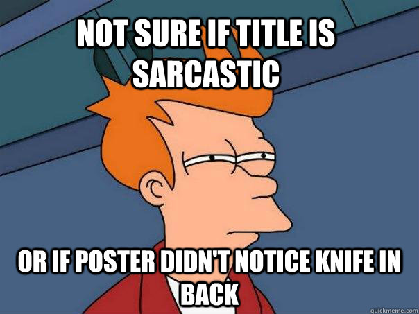 Not sure if title is sarcastic or if poster didn't notice knife in back  Futurama Fry