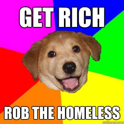 get rich rob the homeless  Advice Dog