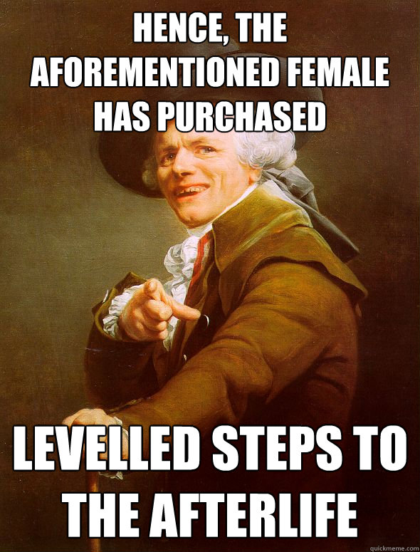 hence, the aforementioned female has purchased levelled steps to the afterlife  Joseph Ducreux