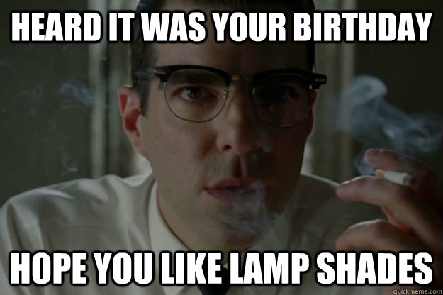 heard it was your Birthday hope you like lamp shades - heard it was your Birthday hope you like lamp shades  Misc