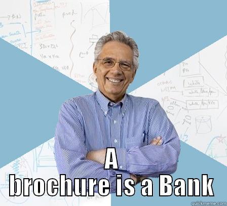 mr. know all -  A BROCHURE IS A BANK Engineering Professor