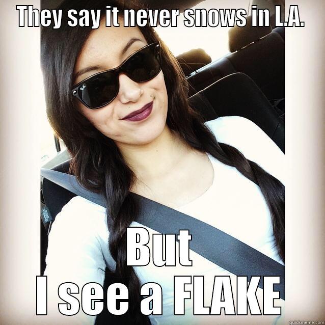 THEY SAY IT NEVER SNOWS IN L.A. BUT I SEE A FLAKE Misc