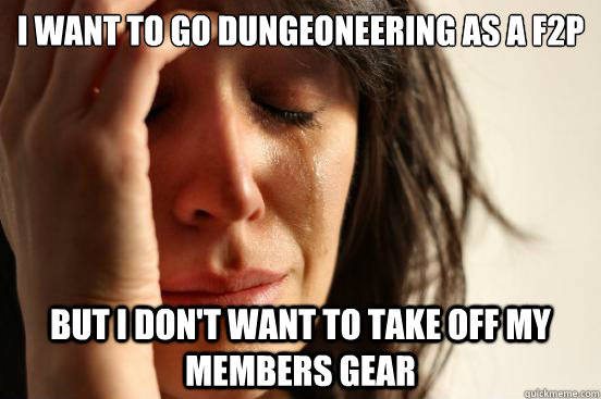 I want to go dungeoneering as a F2P but i don't want to take off my members gear - I want to go dungeoneering as a F2P but i don't want to take off my members gear  First World Problems