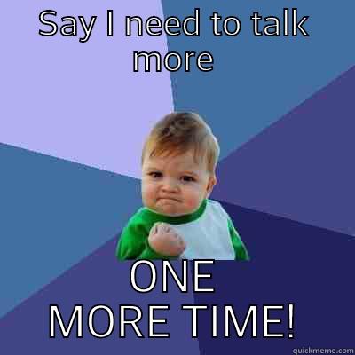 SAY I NEED TO TALK MORE ONE MORE TIME! Success Kid