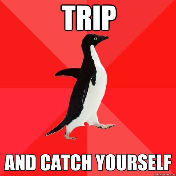 TRIP AND CATCH YOURSELF   Socially Awesome Penguin