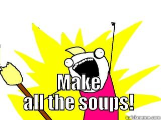  MAKE ALL THE SOUPS! All The Things