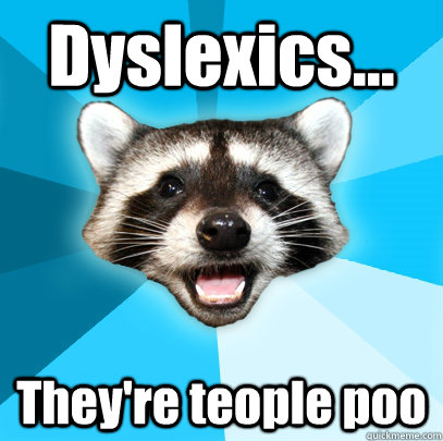 Dyslexics... They're teople poo - Dyslexics... They're teople poo  Lame Pun Coon