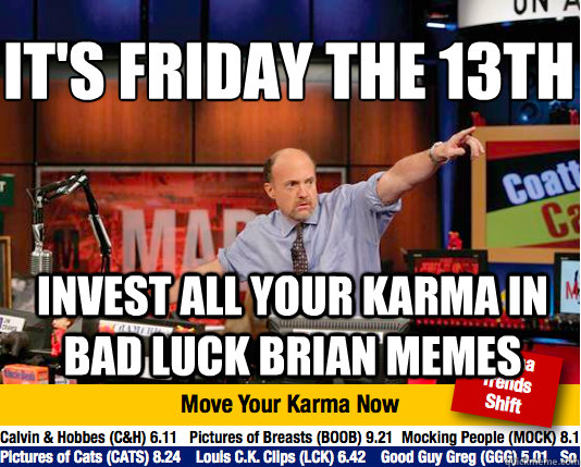 It's Friday the 13th
 Invest all your karma in bad luck brian memes  Mad Karma with Jim Cramer