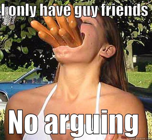 only have guy friends - I ONLY HAVE GUY FRIENDS  NO ARGUING Misc
