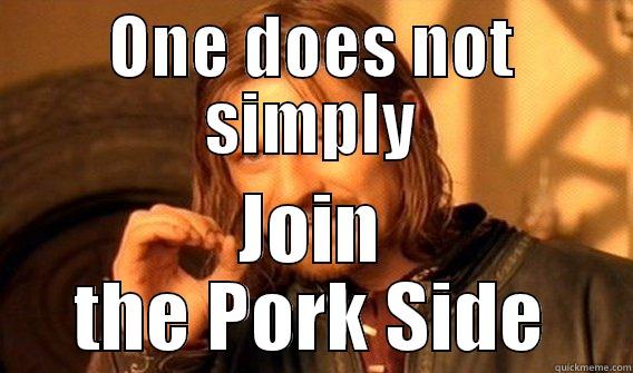 Pork Side - ONE DOES NOT SIMPLY JOIN THE PORK SIDE One Does Not Simply