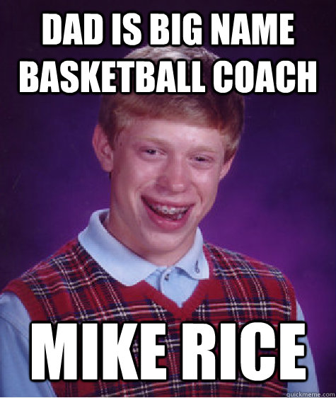 Dad is big name basketball coach Mike rice  Bad Luck Brian