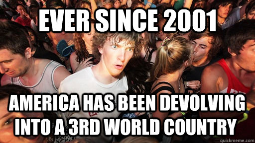 Ever since 2001  America has been devolving into a 3rd world country  Sudden Clarity Clarence