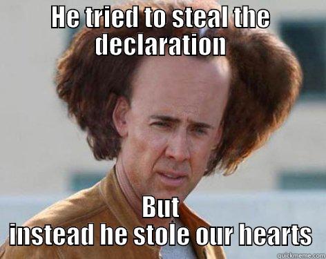 HE TRIED TO STEAL THE DECLARATION BUT INSTEAD HE STOLE OUR HEARTS Misc