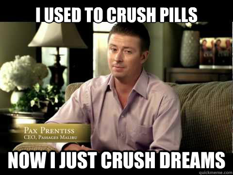 I used to crush pills now I just crush dreams - I used to crush pills now I just crush dreams  passages Malibu guy