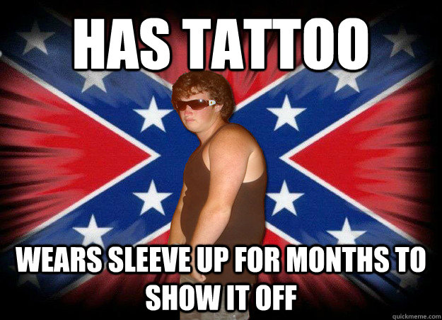has tattoo wears sleeve up for months to show it off  Stereotypical Redneck