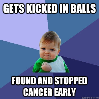 Gets kicked in balls found and Stopped cancer early  Success Kid