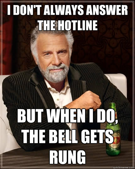 I don't always answer the hotline but when i do, The bell gets rung - I don't always answer the hotline but when i do, The bell gets rung  The Most Interesting Man In The World