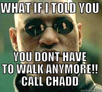 WHAT IF I TOLD YOU  YOU DONT HAVE TO WALK ANYMORE!! CALL CHADD Matrix Morpheus