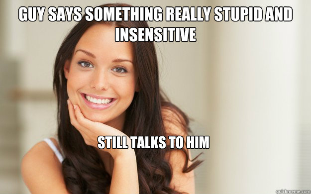 Guy says something really stupid and insensitive still talks to him  Good Girl Gina