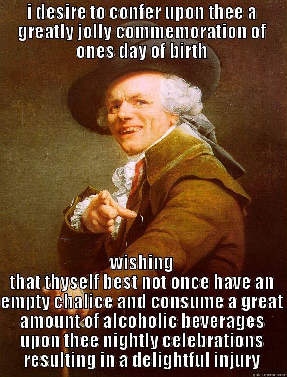 Day of Birth - I DESIRE TO CONFER UPON THEE A GREATLY JOLLY COMMEMORATION OF ONES DAY OF BIRTH WISHING THAT THYSELF BEST NOT ONCE HAVE AN EMPTY CHALICE AND CONSUME A GREAT AMOUNT OF ALCOHOLIC BEVERAGES UPON THEE NIGHTLY CELEBRATIONS RESULTING IN A DELIGHTFUL INJURY Joseph Ducreux