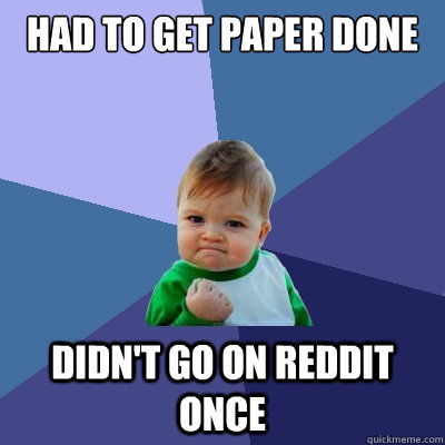 had to get paper done  Didn't go on reddit once  Success Kid