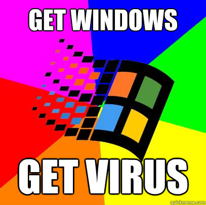 get windows get virus  Scumbag windows