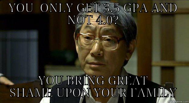 asian college father - YOU  ONLY GET 3.5 GPA AND NOT 4.0? YOU BRING GREAT SHAME UPON YOUR FAMILY Misc